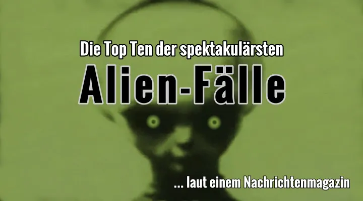 Die (angeblichen!) Top Ten der spektakulärsten Alien-Fälle & -Beweise - präsentiert von einem deutschen Nachrichtenmagazin (Bild & Bearbeitung: L. A. Fischinger / Archiv)