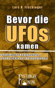 Lars A. Fischinger: "Bevor die UFOs kamen...: Unheimliche Begegnungen und Berichte der Vergangenheit" Lars A. Fischinger: "Bevor die UFOs kamen...: Unheimliche Begegnungen und Berichte der Vergangenheit" (E-Book)