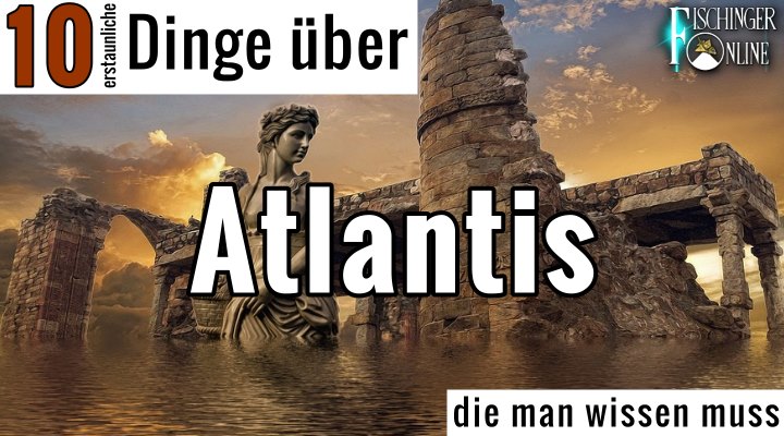 Blog-Serie: "10 (erstaunliche) Dinge die man wissen muss - über Atlantis" (Bild: gemeinfrei / Montage: Fischinger-Online)